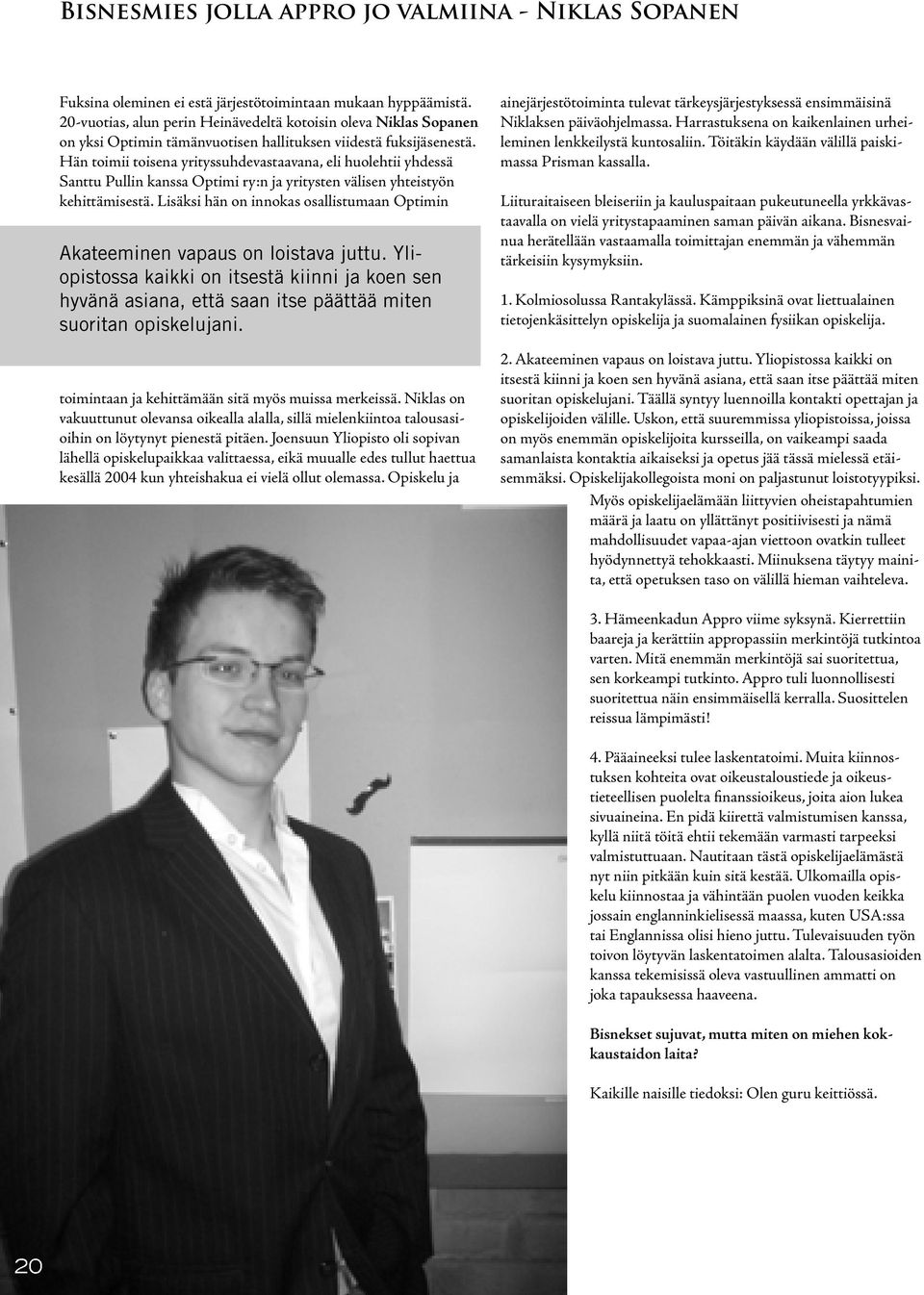 Hän toimii toisena yrityssuhdevastaavana, eli huolehtii yhdessä Santtu Pullin kanssa Optimi ry:n ja yritysten välisen yhteistyön kehittämisestä.