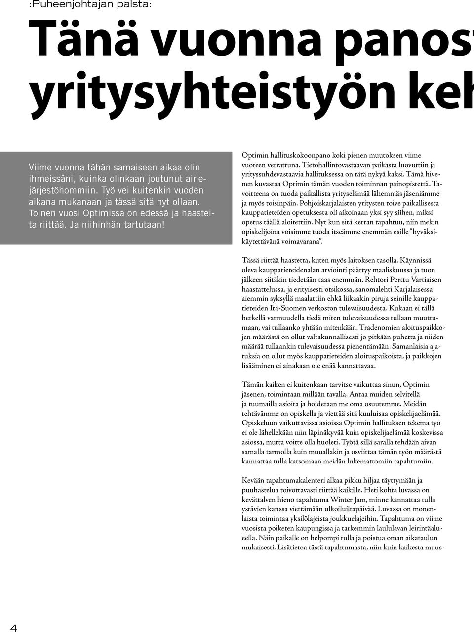 Optimin hallituskokoonpano koki pienen muutoksen viime vuoteen verrattuna. Tietohallintovastaavan paikasta luovuttiin ja yrityssuhdevastaavia hallituksessa on tätä nykyä kaksi.