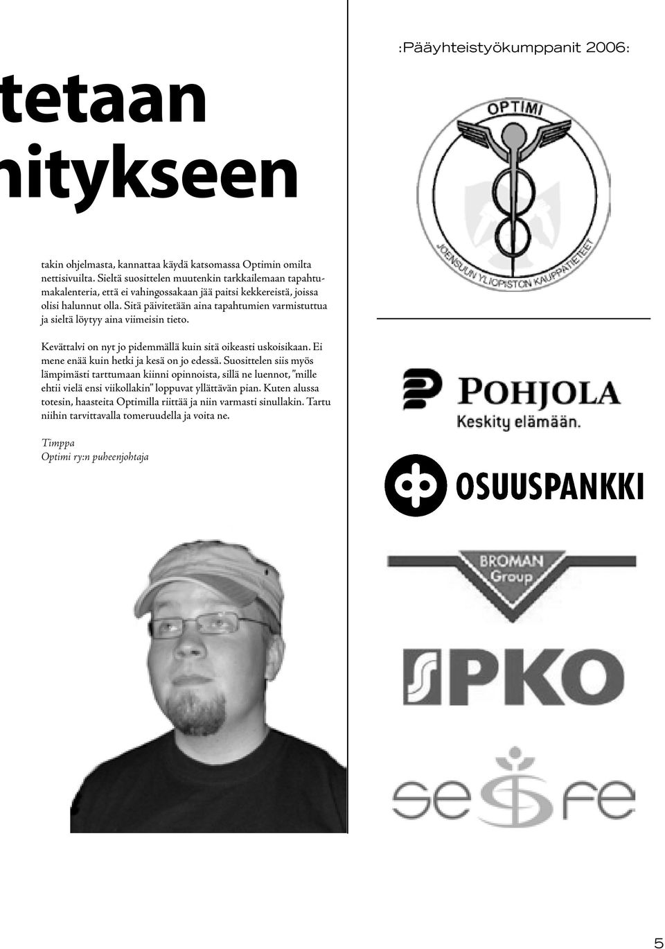 Sitä päivitetään aina tapahtumien varmistuttua ja sieltä löytyy aina viimeisin tieto. Kevättalvi on nyt jo pidemmällä kuin sitä oikeasti uskoisikaan.