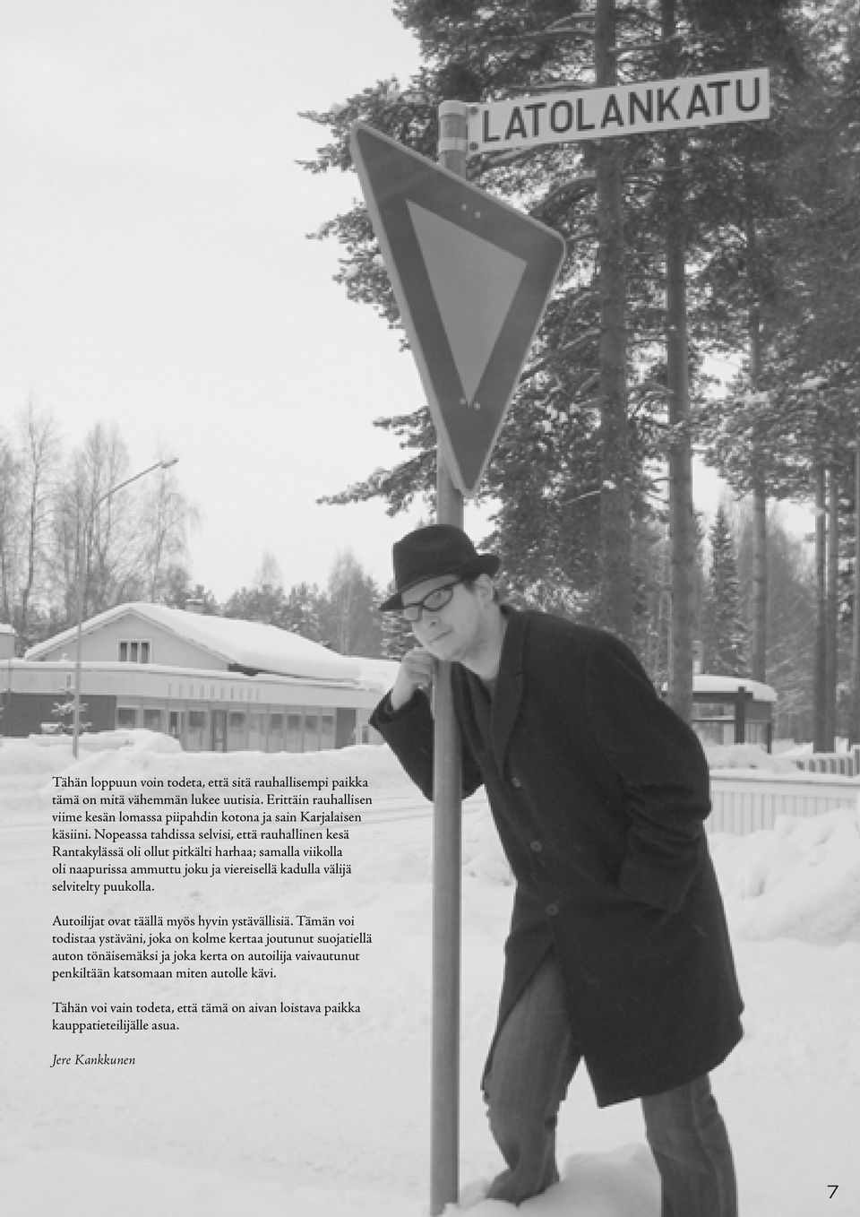 Nopeassa tahdissa selvisi, että rauhallinen kesä Rantakylässä oli ollut pitkälti harhaa; samalla viikolla oli naapurissa ammuttu joku ja viereisellä kadulla välijä
