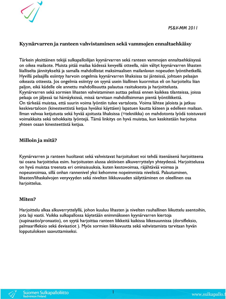 Hyvillä pelaajilla esiintyy harvoin ongelmia kyynärvarren lihaksissa tai jänteissä, johtuen pelaajan oikeasta otteesta.