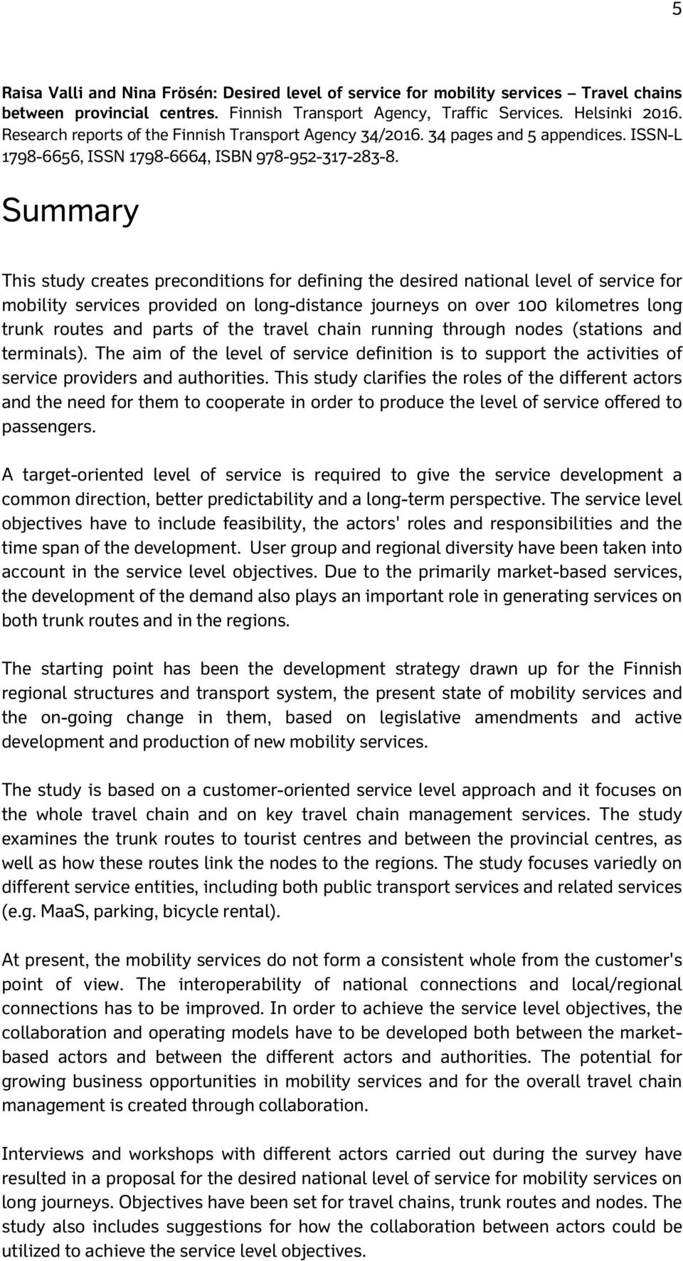 Summary This study creates preconditions for defining the desired national level of service for mobility services provided on long-distance journeys on over 100 kilometres long trunk routes and parts