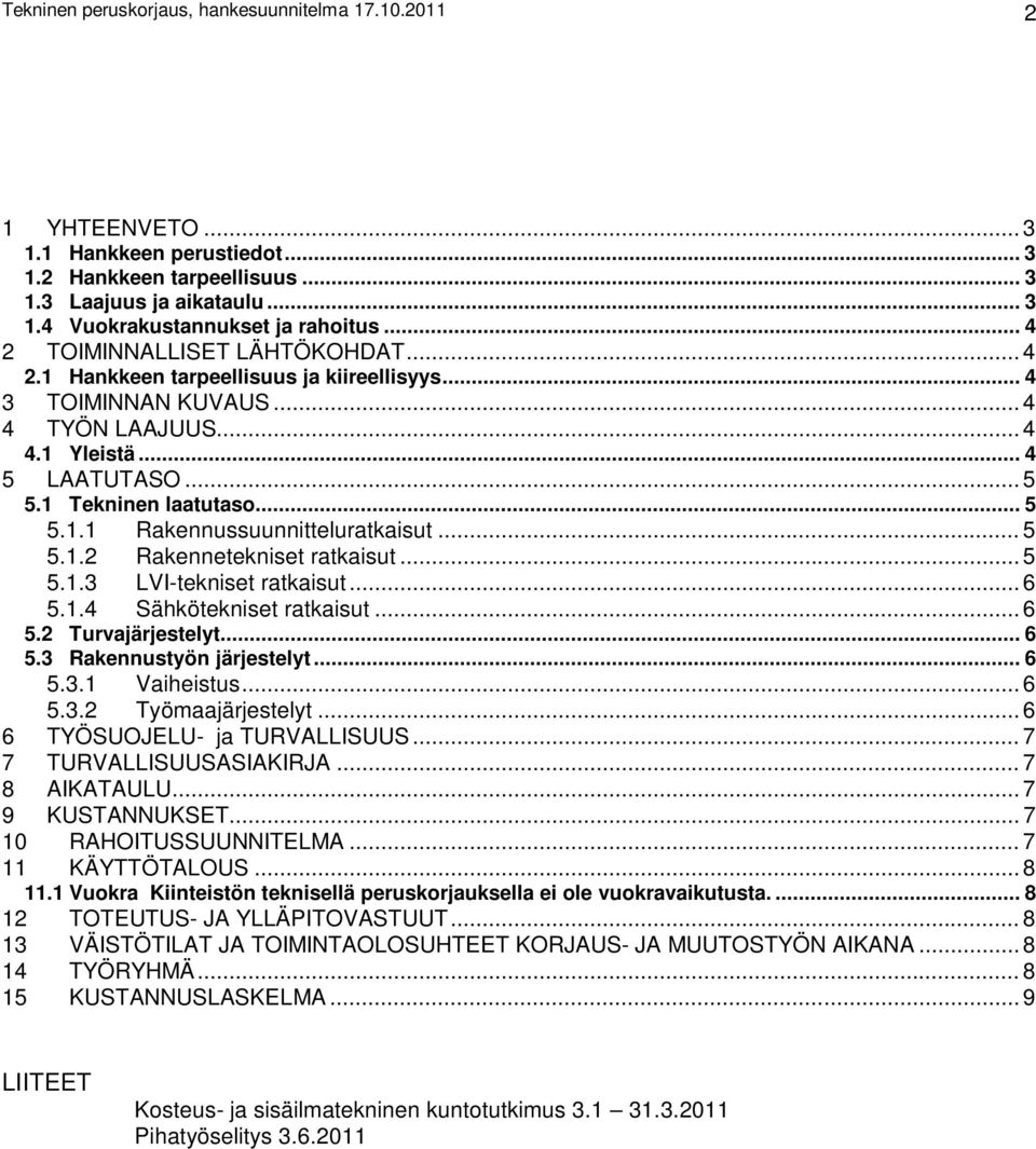 .. 5 5.1.2 Rakennetekniset ratkaisut... 5 5.1.3 LVI-tekniset ratkaisut... 6 5.1.4 Sähkötekniset ratkaisut... 6 5.2 Turvajärjestelyt... 6 5.3 Rakennustyön järjestelyt... 6 5.3.1 Vaiheistus... 6 5.3.2 Työmaajärjestelyt.