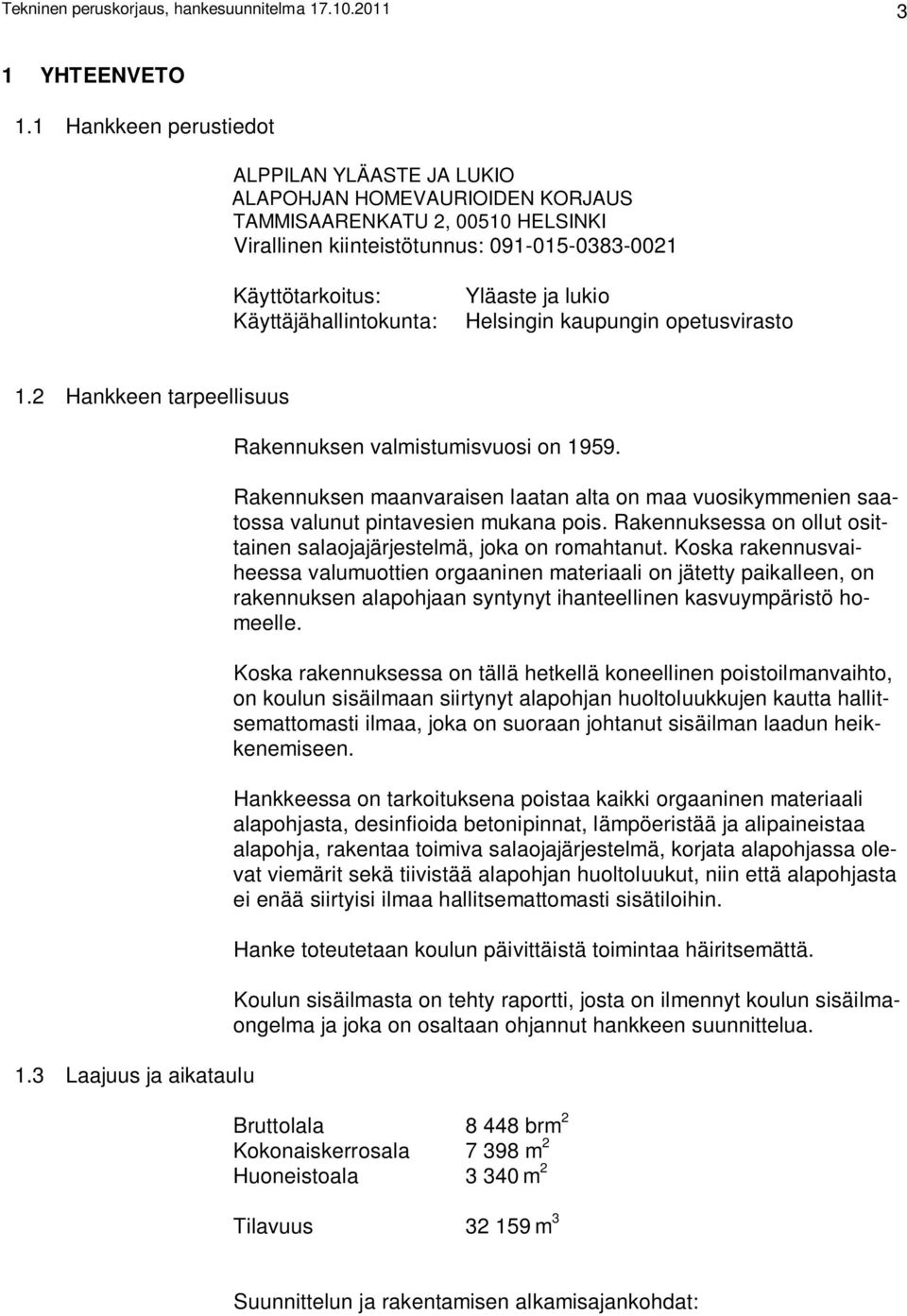 Käyttäjähallintokunta: Helsingin kaupungin opetusvirasto 1.2 Hankkeen tarpeellisuus 1.3 Laajuus ja aikataulu Rakennuksen valmistumisvuosi on 1959.