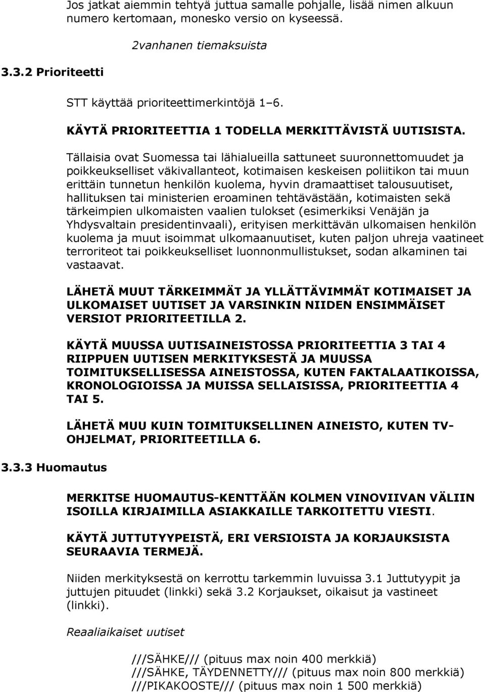 Tällaisia ovat Suomessa tai lähialueilla sattuneet suuronnettomuudet ja poikkeukselliset väkivallanteot, kotimaisen keskeisen poliitikon tai muun erittäin tunnetun henkilön kuolema, hyvin