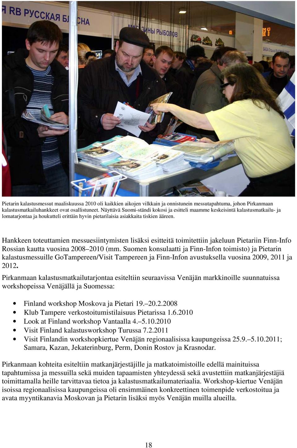 Hankkeen toteuttamien messuesiintymisten lisäksi esitteitä toimitettiin jakeluun Pietariin Finn-Info Rossian kautta vuosina 2008 2010 (mm.