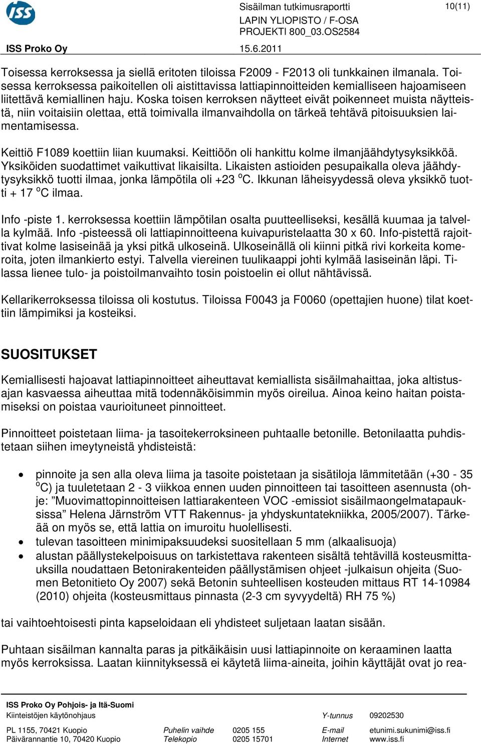 Koska toisen kerroksen näytteet eivät poikenneet muista näytteistä, niin voitaisiin olettaa, että toimivalla ilmanvaihdolla on tärkeä tehtävä pitoisuuksien laimentamisessa.