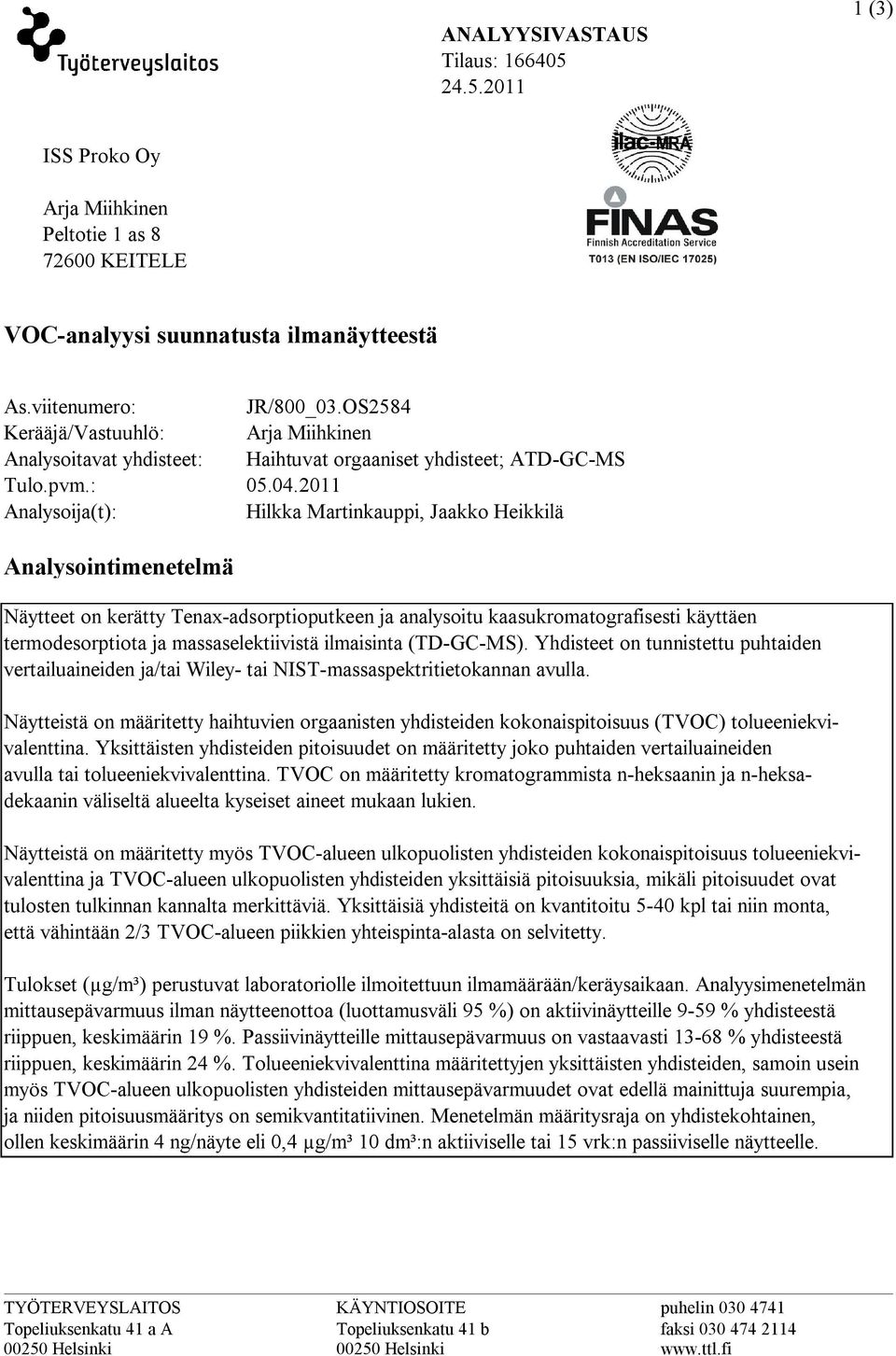 2011 Hilkka Martinkauppi, Jaakko Heikkilä Analysointimenetelmä Näytteet on kerätty Tenaxadsorptioputkeen ja analysoitu kaasukromatografisesti käyttäen termodesorptiota ja massaselektiivistä