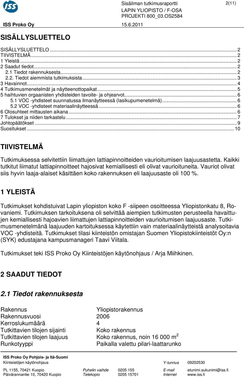 1 VOC yhdisteet suunnatussa ilmanäytteessä (lasikupumenetelmä)... 6 5.2 VOC yhdisteet materiaalinäytteessä... 6 6 Olosuhteet mittausten aikana... 6 7 Tulokset ja niiden tarkastelu... 7 Johtopäätökset.