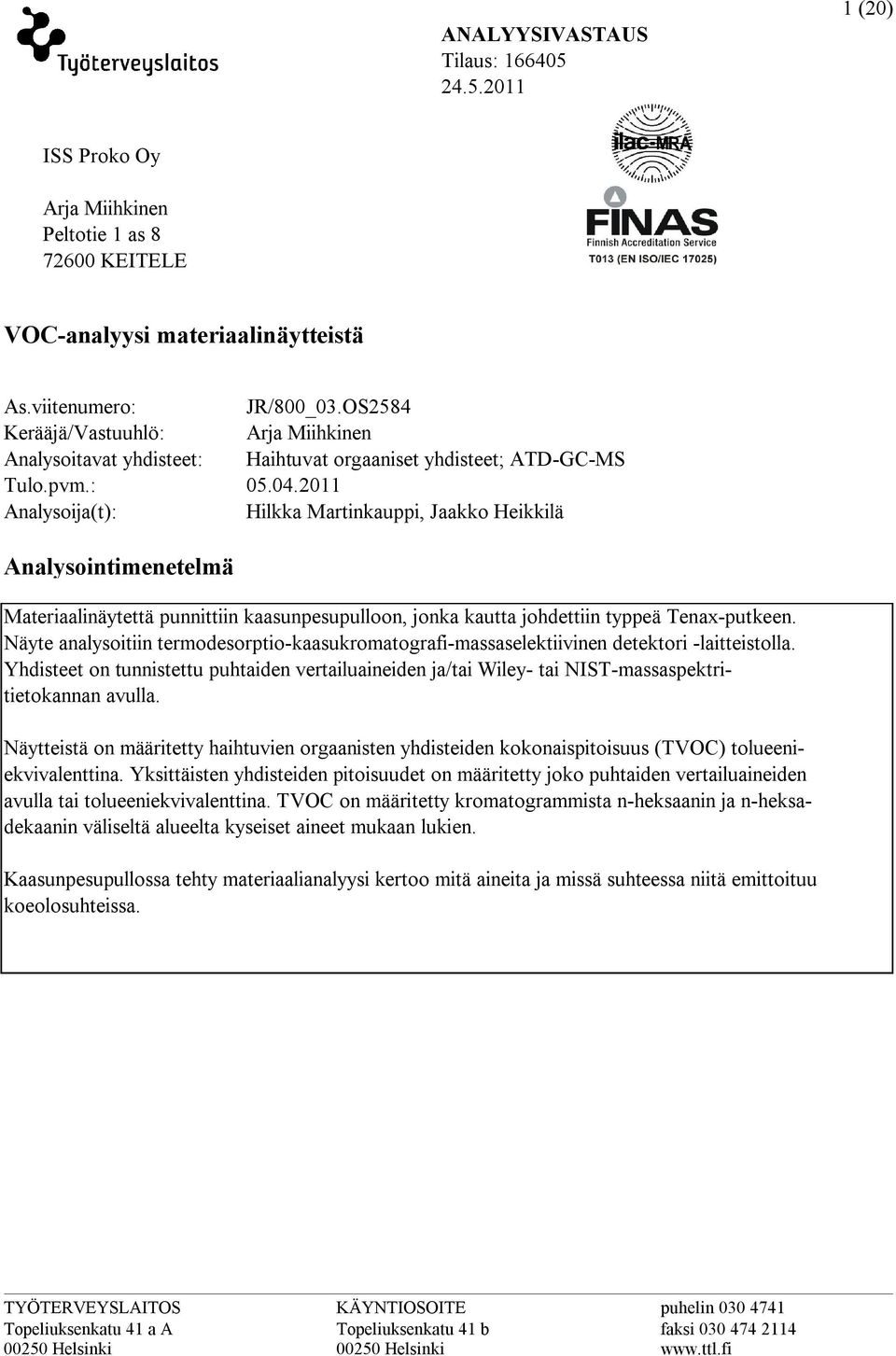 2011 Hilkka Martinkauppi, Jaakko Heikkilä Analysointimenetelmä Materiaalinäytettä punnittiin kaasunpesupulloon, jonka kautta johdettiin typpeä Tenaxputkeen.