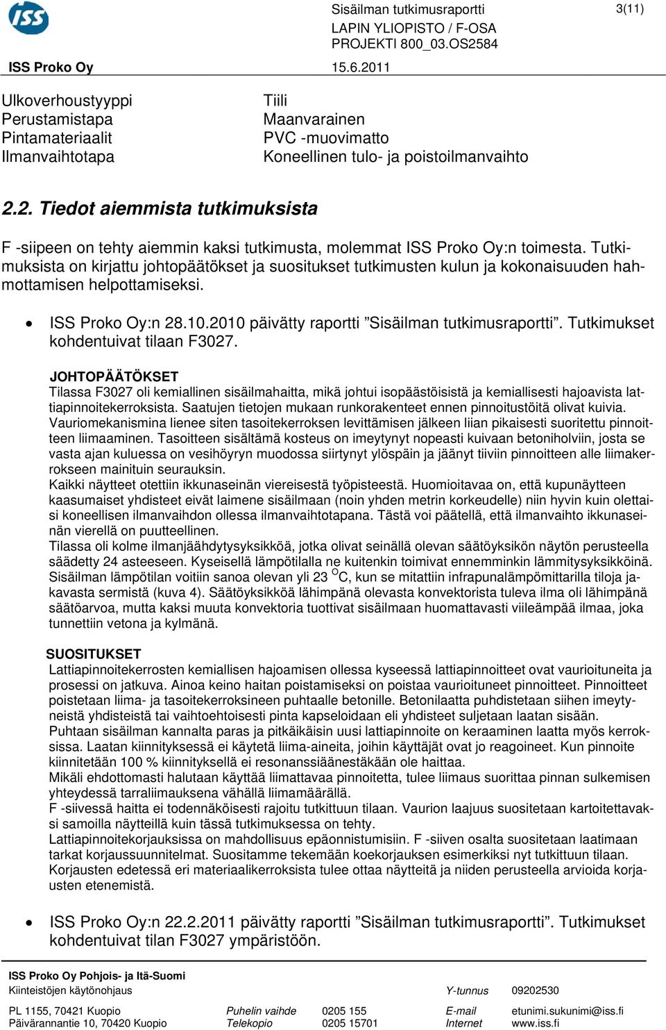 Tutkimuksista on kirjattu johtopäätökset ja suositukset tutkimusten kulun ja kokonaisuuden hahmottamisen helpottamiseksi. ISS Proko Oy:n 28.10.2010 päivätty raportti Sisäilman tutkimusraportti.