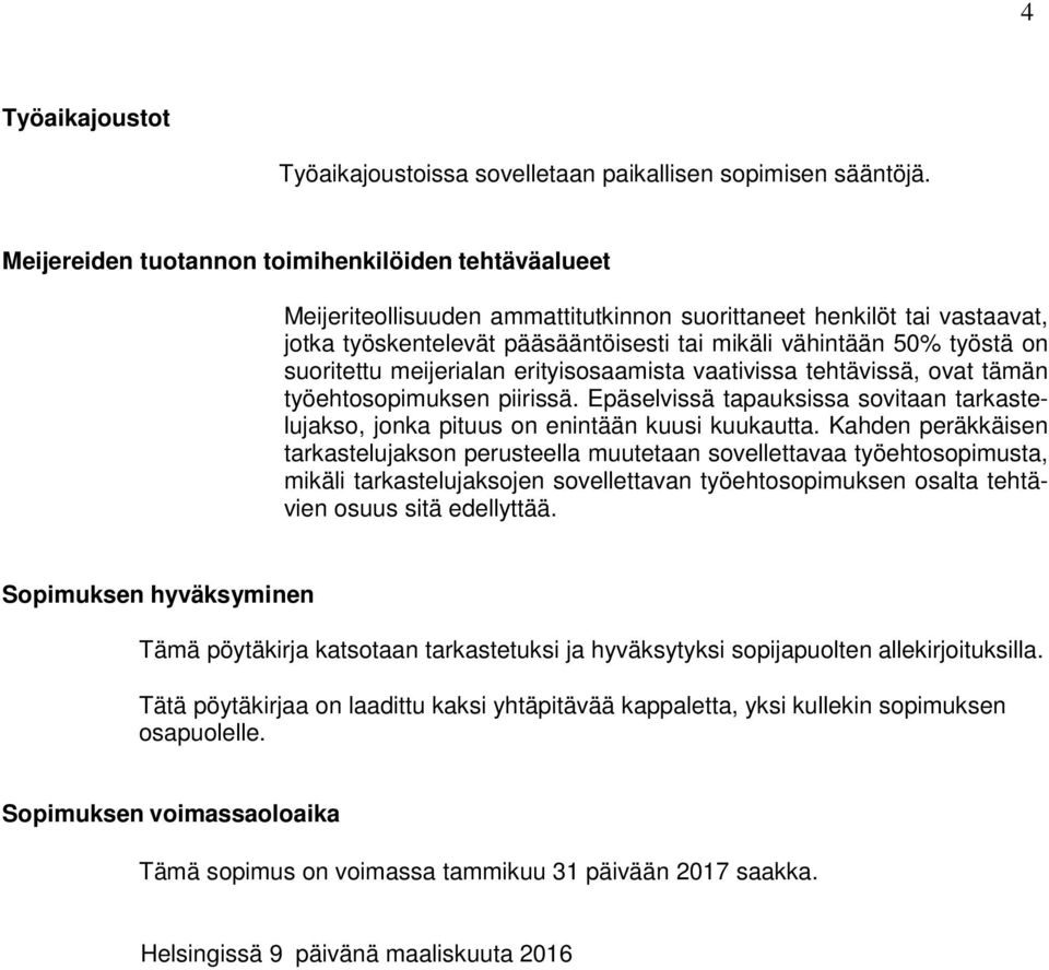 suoritettu meijerialan erityisosaamista vaativissa tehtävissä, ovat tämän työehtosopimuksen piirissä. Epäselvissä tapauksissa sovitaan tarkastelujakso, jonka pituus on enintään kuusi kuukautta.