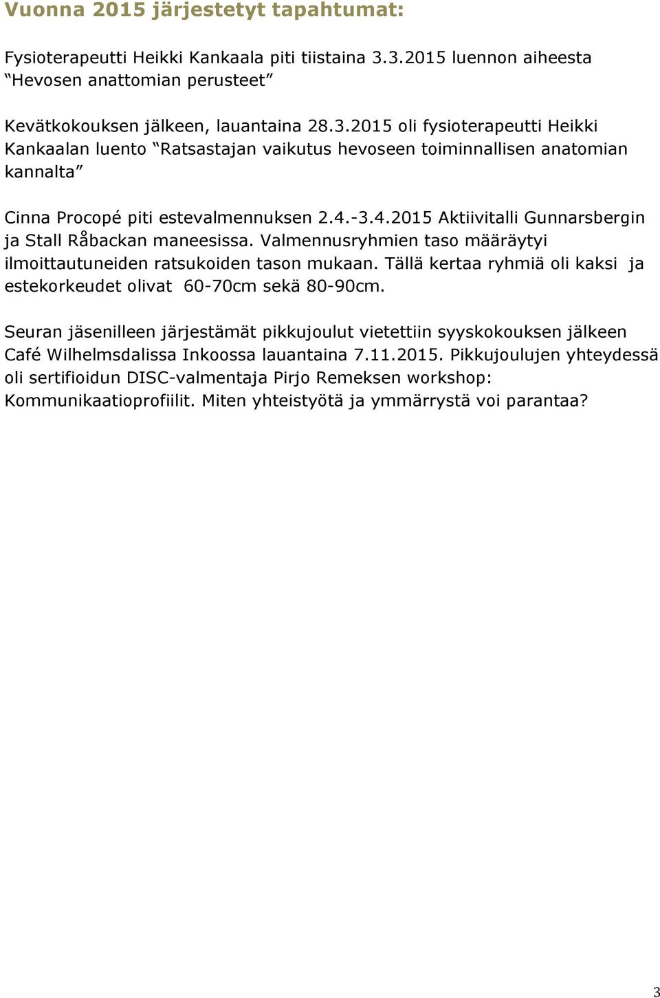 4.-3.4.2015 Aktiivitalli Gunnarsbergin ja Stall Råbackan maneesissa. Valmennusryhmien taso määräytyi ilmoittautuneiden ratsukoiden tason mukaan.