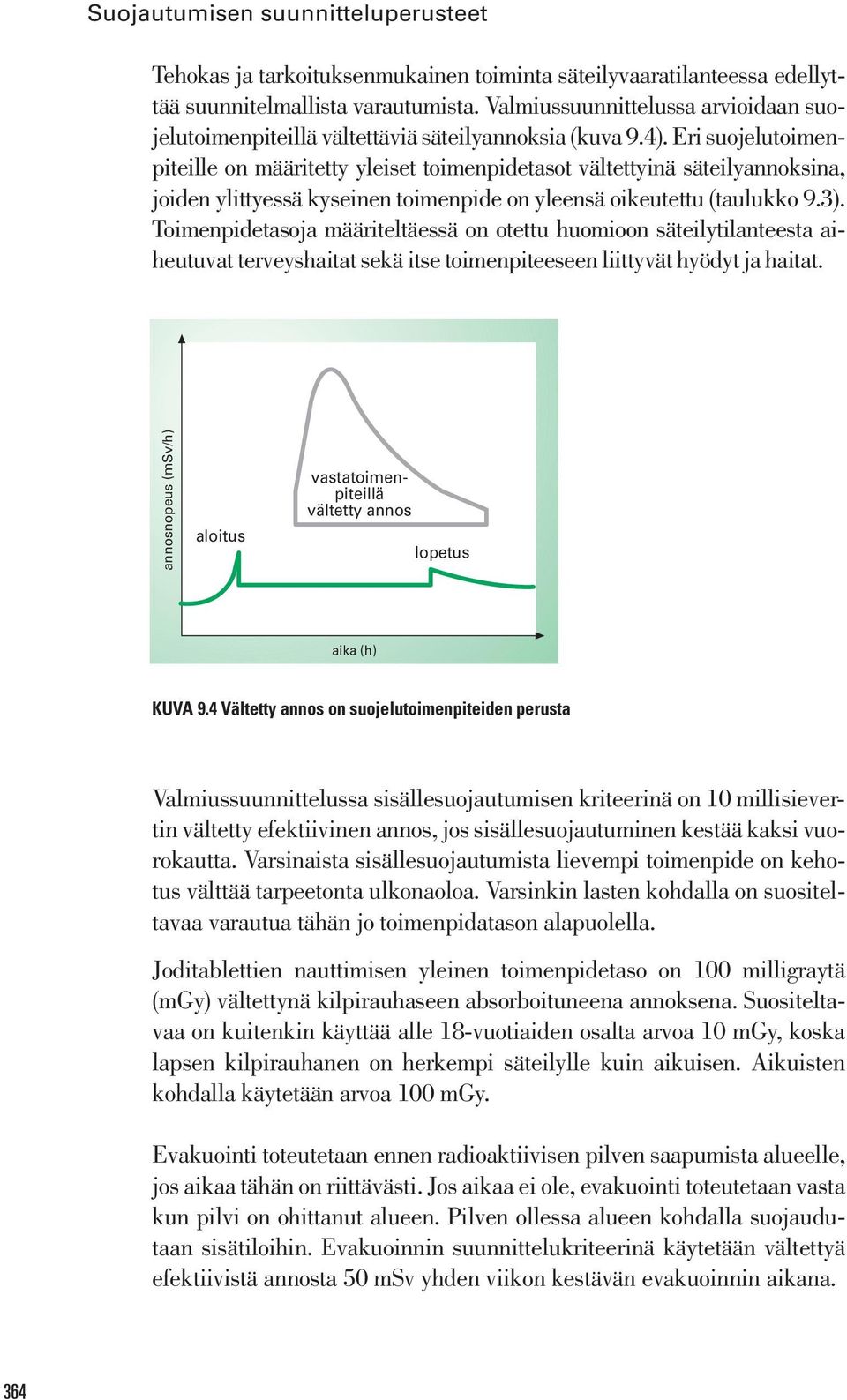 Eri suojelutoimenpiteille on määritetty yleiset toimenpidetasot vältettyinä säteilyannoksina, joiden ylittyessä kyseinen toimenpide on yleensä oikeutettu (taulukko 9.3).