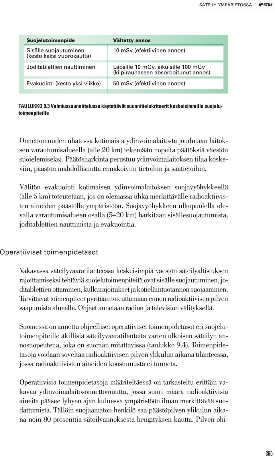 tekemään nopeita päätöksiä väestön suojelemiseksi. Päätösharkinta perustuu ydinvoimalaitoksen tilaa koskeviin, päästön mahdollisuutta ennakoiviin tietoihin ja säätietoihin.