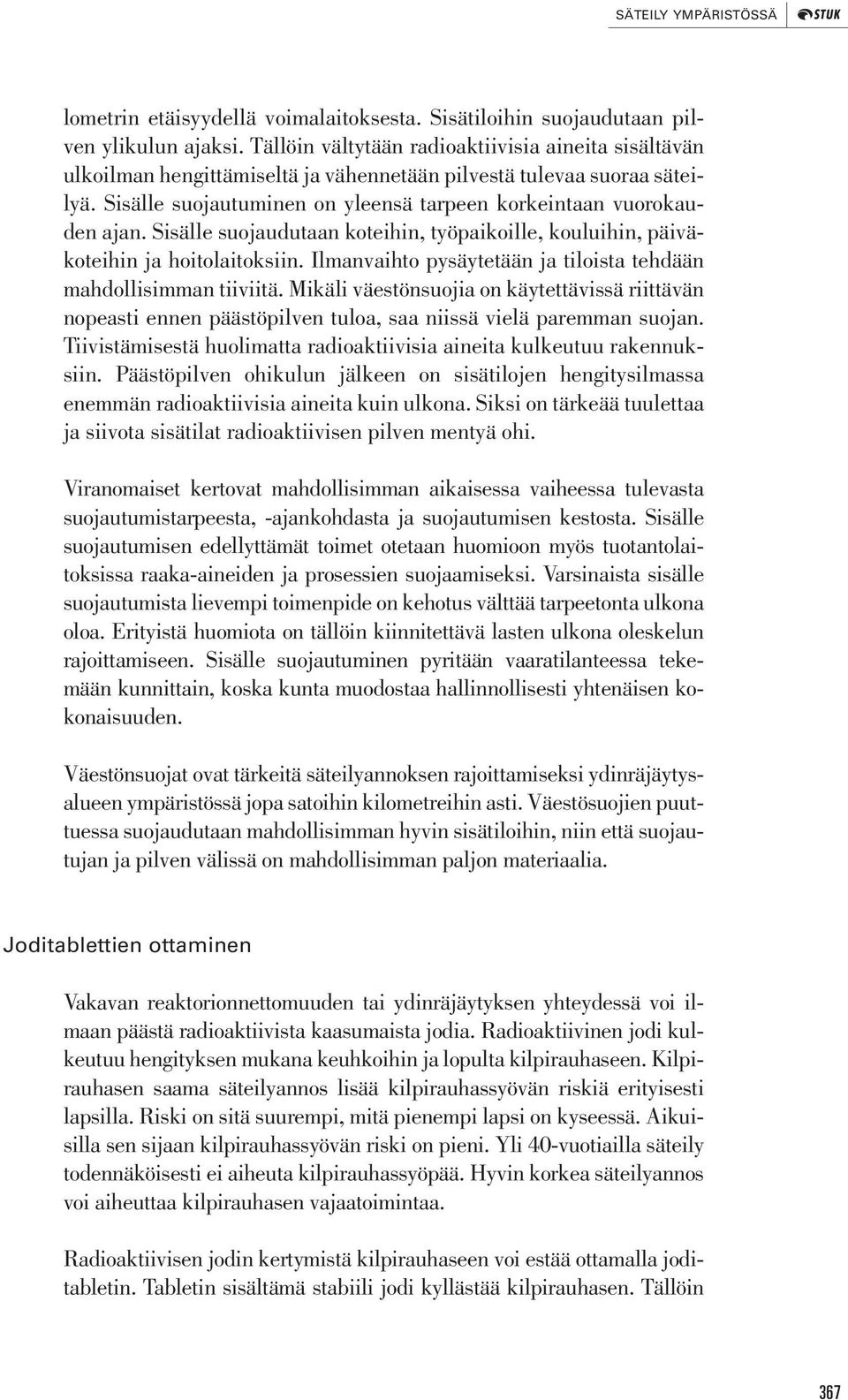 Sisälle suojaudutaan koteihin, työpaikoille, kouluihin, päiväkoteihin ja hoitolaitoksiin. Ilmanvaihto pysäytetään ja tiloista tehdään mahdollisimman tiiviitä.