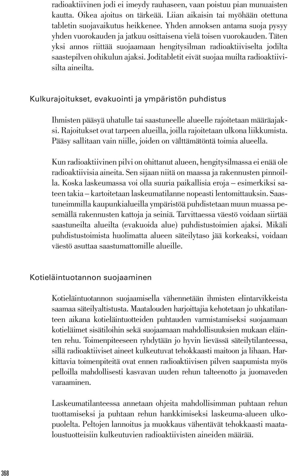 Täten yksi annos riittää suojaamaan hengitysilman radioaktiiviselta jodilta saastepilven ohikulun ajaksi. Joditabletit eivät suojaa muilta radioaktiivisilta aineilta.