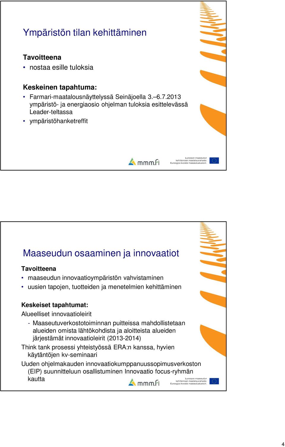 uusien tapojen, tuotteiden ja menetelmien kehittäminen Alueelliset innovaatioleirit - Maaseutuverkostotoiminnan puitteissa mahdollistetaan alueiden omista lähtökohdista ja aloitteista