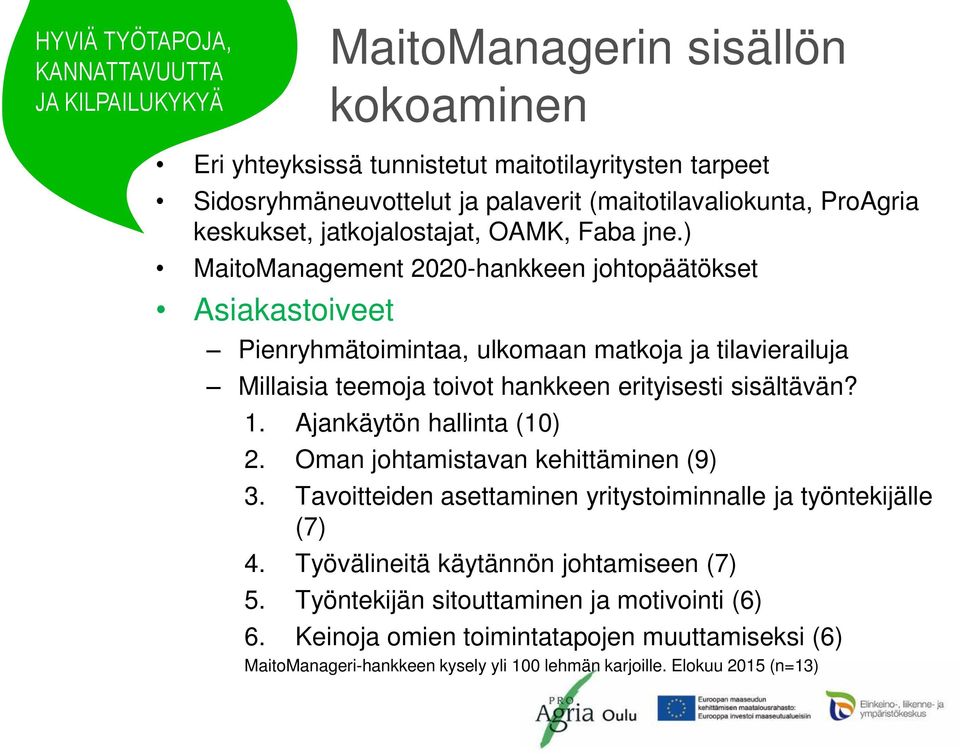 ) MaitoManagement 2020-hankkeen johtopäätökset Asiakastoiveet Pienryhmätoimintaa, ulkomaan matkoja ja tilavierailuja Millaisia teemoja toivot hankkeen erityisesti sisältävän? 1.