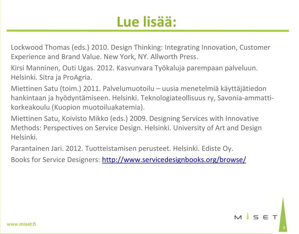 Miettinen Satu, Koivisto Mikko (eds.) 2009. Designing Services with Innovative Methods: Perspectives on Service Design. Helsinki. University of Art and Design Helsinki. Parantainen Jari.