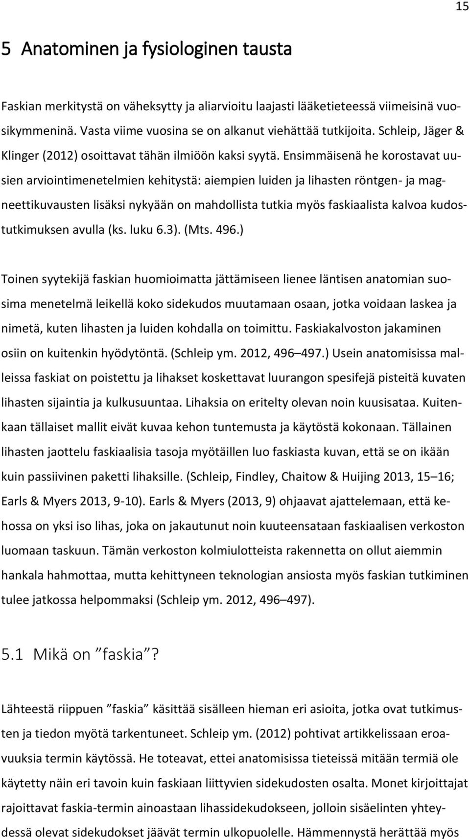 Ensimmäisenä he korostavat uusien arviointimenetelmien kehitystä: aiempien luiden ja lihasten röntgen- ja magneettikuvausten lisäksi nykyään on mahdollista tutkia myös faskiaalista kalvoa