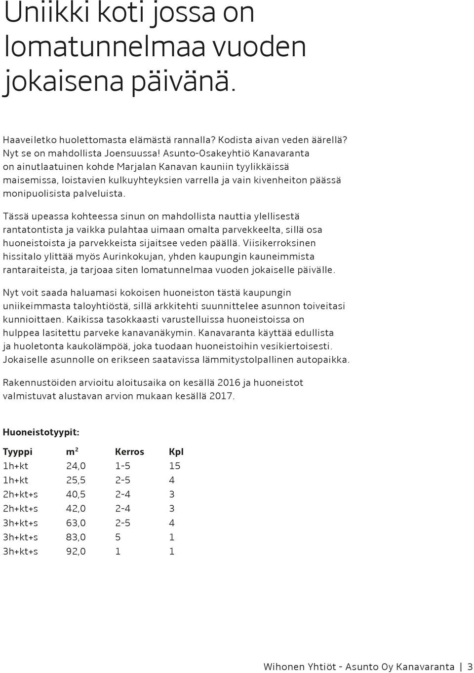 Tässä ueassa kohteessa sinun on mahdollista nauttia ylellisestä rantatontista ja vaikka ulahtaa uimaan omalta arvekkeelta, sillä osa huoneistoista ja arvekkeista sijaitsee veden äällä.