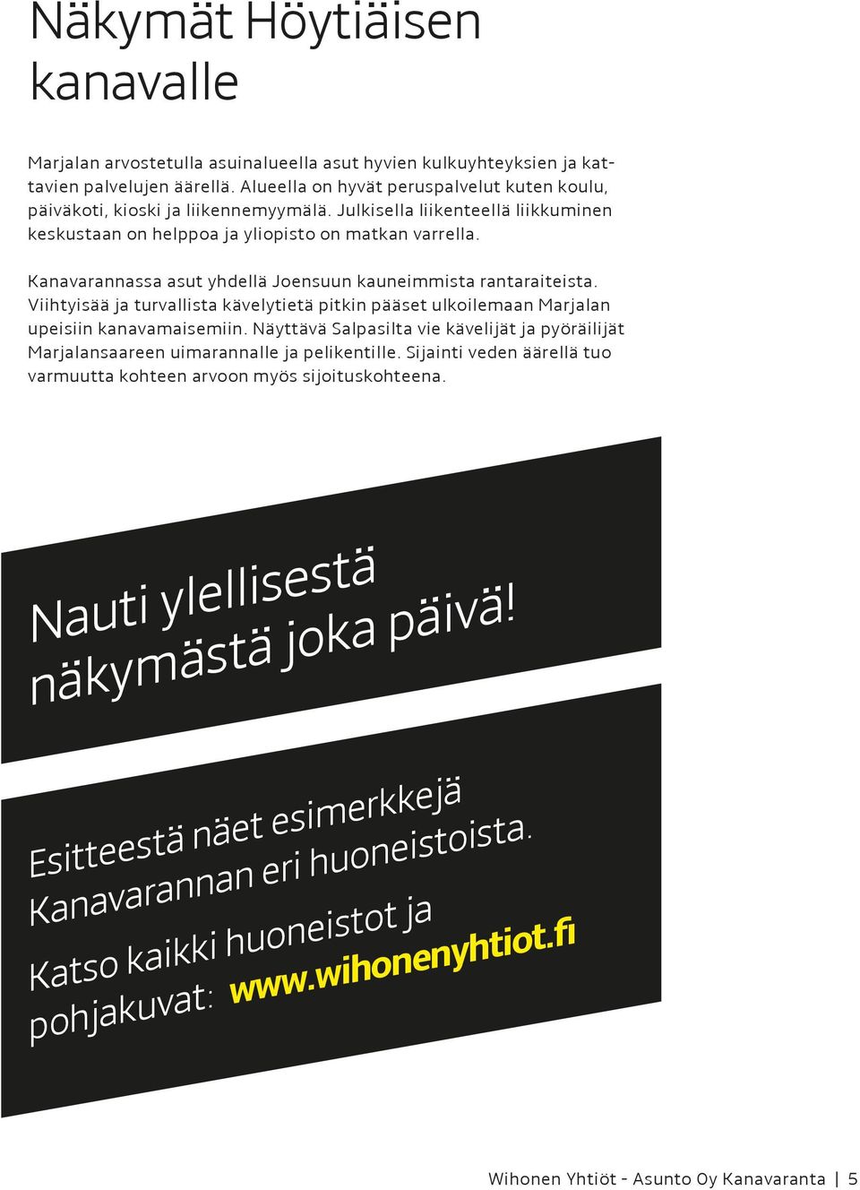 Kanavarannassa asut yhdellä Joensuun kauneimmista rantaraiteista. Viihtyisää ja turvallista kävelytietä itkin ääset ulkoilemaan Marjalan ueisiin kanavamaisemiin.