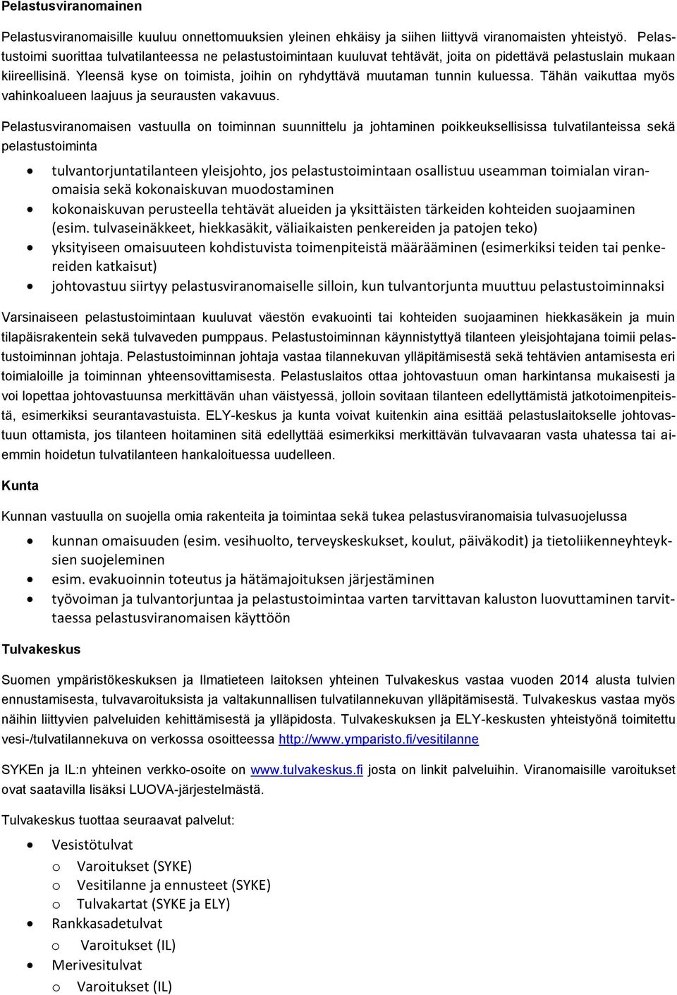 Yleensä kyse on toimista, joihin on ryhdyttävä muutaman tunnin kuluessa. Tähän vaikuttaa myös vahinkoalueen laajuus ja seurausten vakavuus.