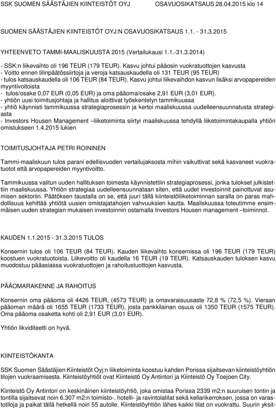 Kasvu johtui pääosin vuokratuottojen kasvusta - Voitto ennen tilinpäätössiirtoja ja veroja katsauskaudella oli 131 TEUR (95 TEUR) - tulos katsauskaudella oli 106 TEUR (84 TEUR).