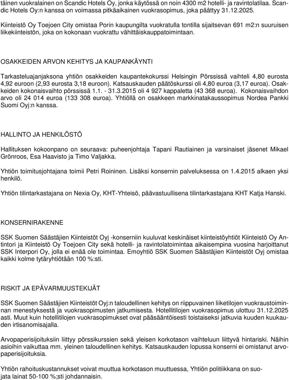 OSAKKEIDEN ARVON KEHITYS JA KAUPANKÄYNTI Tarkasteluajanjaksona yhtiön osakkeiden kaupantekokurssi Helsingin Pörssissä vaihteli 4,80 eurosta 4,92 euroon (2,93 eurosta 3,18 euroon).