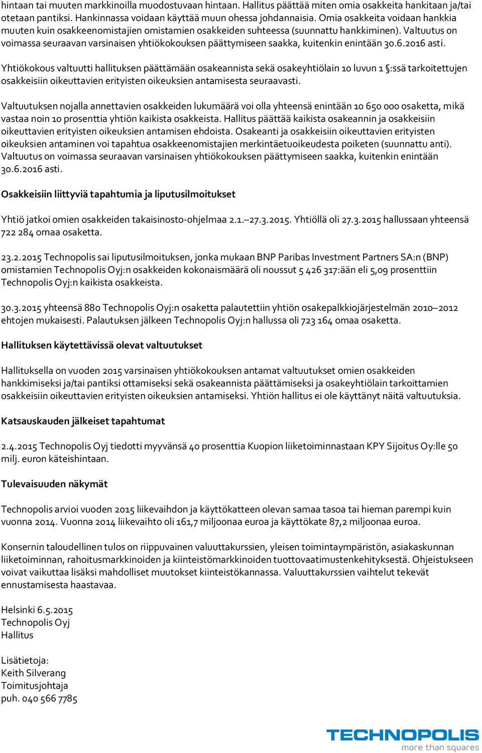 Valtuutus on voimassa seuraavan varsinaisen yhtiökokouksen päättymiseen saakka, kuitenkin enintään 30.6.206 asti.