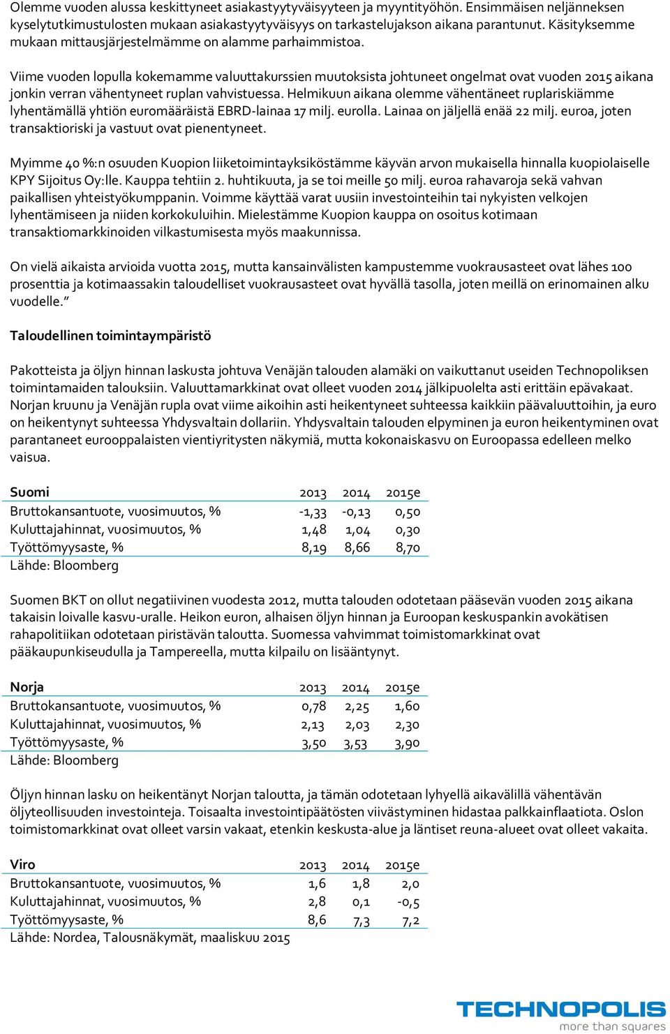 Viime vuoden lopulla kokemamme valuuttakurssien muutoksista johtuneet ongelmat ovat vuoden 205 aikana jonkin verran vähentyneet ruplan vahvistuessa.
