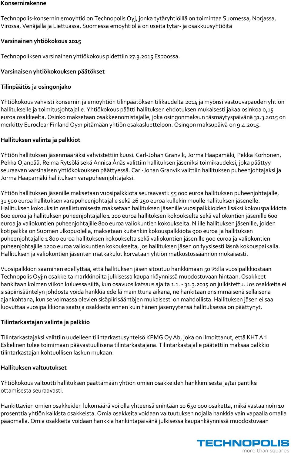 Varsinaisen yhtiökokouksen päätökset Tilinpäätös ja osingonjako Yhtiökokous vahvisti konsernin ja emoyhtiön tilinpäätöksen tilikaudelta 204 ja myönsi vastuuvapauden yhtiön hallitukselle ja