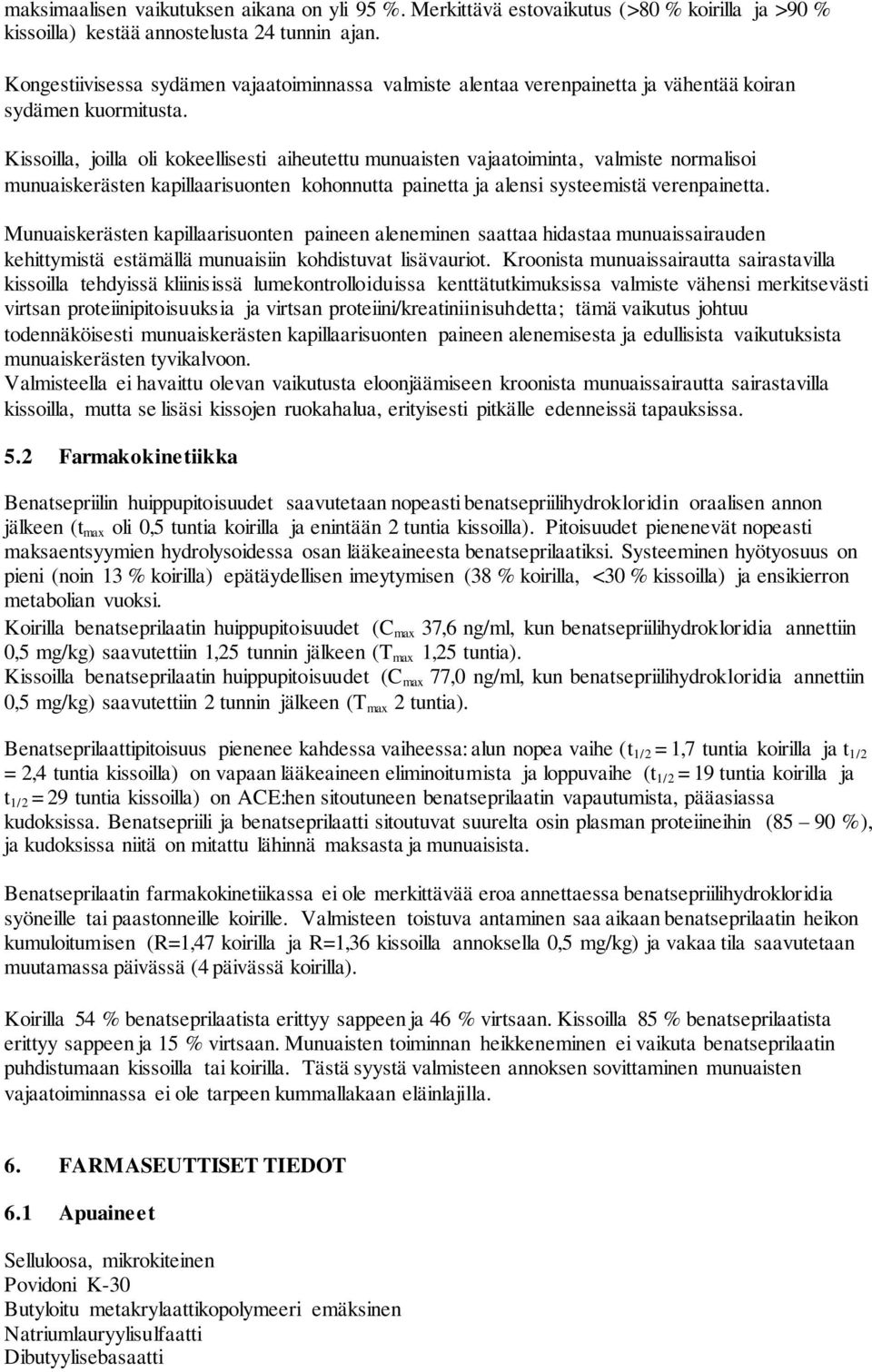 Kissoilla, joilla oli kokeellisesti aiheutettu munuaisten vajaatoiminta, valmiste normalisoi munuaiskerästen kapillaarisuonten kohonnutta painetta ja alensi systeemistä verenpainetta.