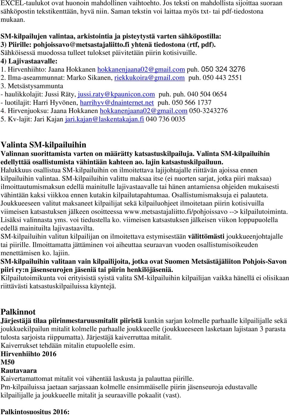 Sähköisessä muodossa tulleet tulokset päivitetään piirin kotisivuille. 4) Lajivastaavalle: 1. Hirvenhiihto: Jaana Hokkanen hokkanenjaana02@gmail.com puh. 050 324 3276 2.