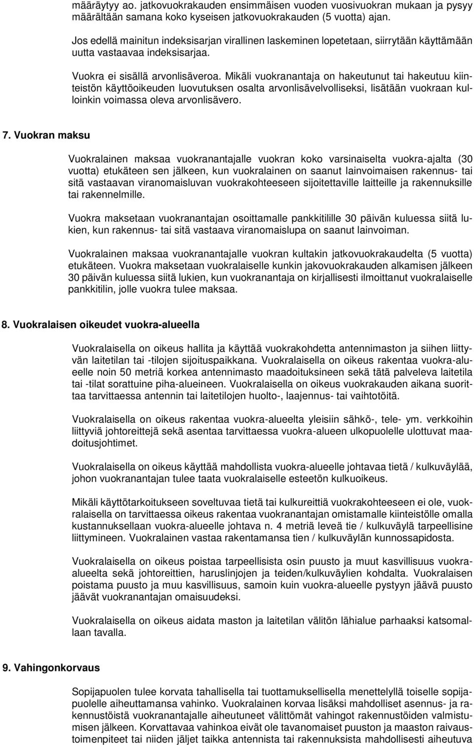 Mikäli vuokranantaja on hakeutunut tai hakeutuu kiinteistön käyttöoikeuden luovutuksen osalta arvonlisävelvolliseksi, lisätään vuokraan kulloinkin voimassa oleva arvonlisävero. 7.