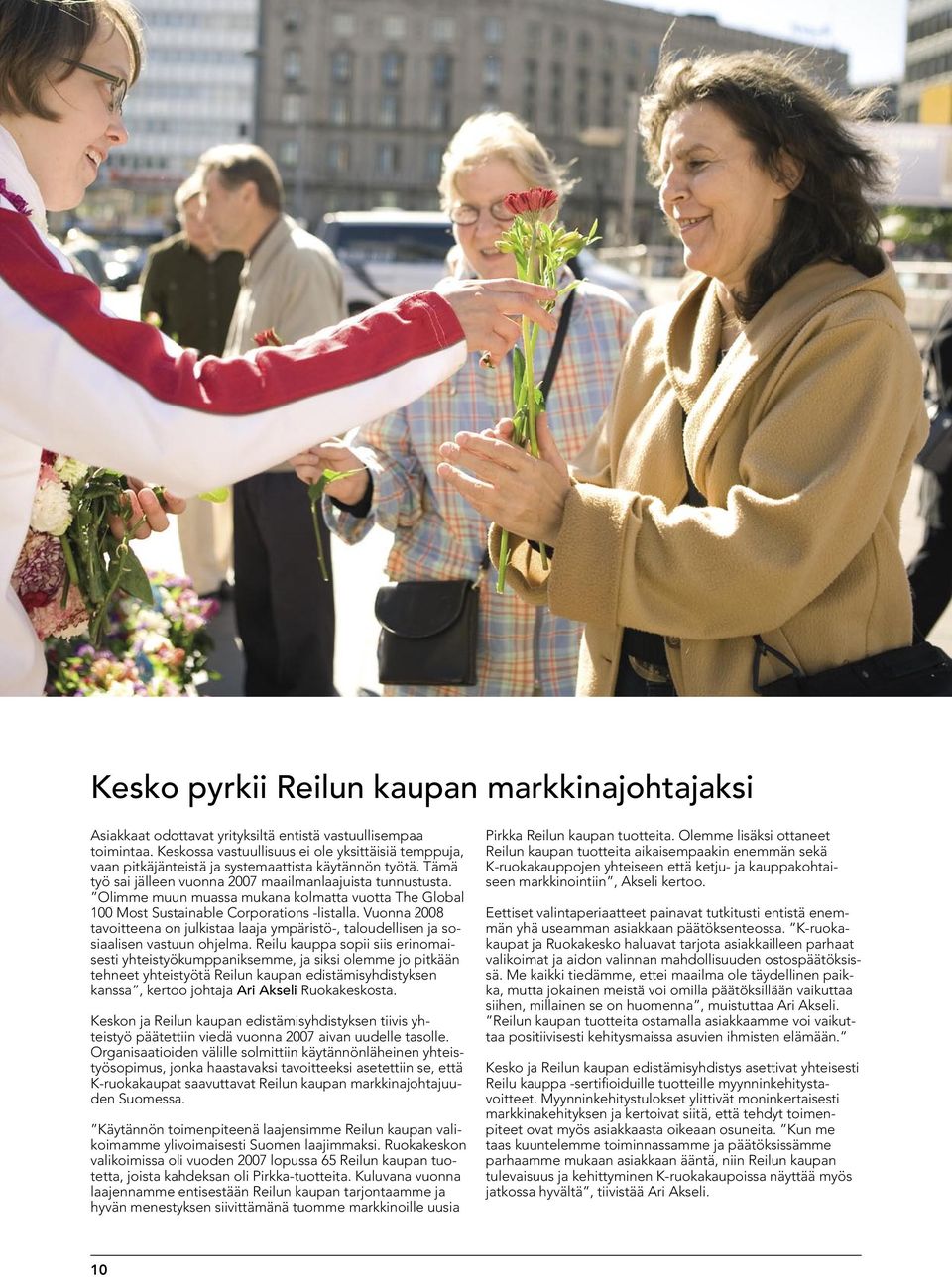 Olimme muun muassa mukana kolmatta vuotta The Global 100 Most Sustainable Corporations -listalla. Vuonna 2008 tavoitteena on julkistaa laaja ympäristö-, taloudellisen ja sosiaalisen vastuun ohjelma.