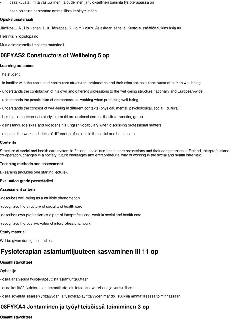 08FYAS2 Constructors of Wellbeing 5 op Learning outcomes The student - is familiar with the social and health care structures, professions and their missions as a constructor of human well-being -