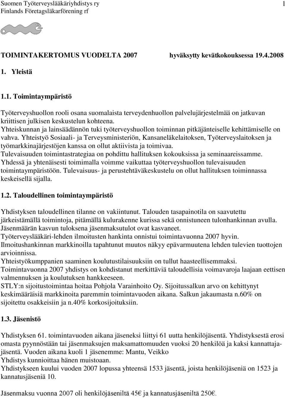 .4.2008 1. Yleistä 1.1. Toimintaympäristö Työterveyshuollon rooli osana suomalaista terveydenhuollon palvelujärjestelmää on jatkuvan kriittisen julkisen keskustelun kohteena.