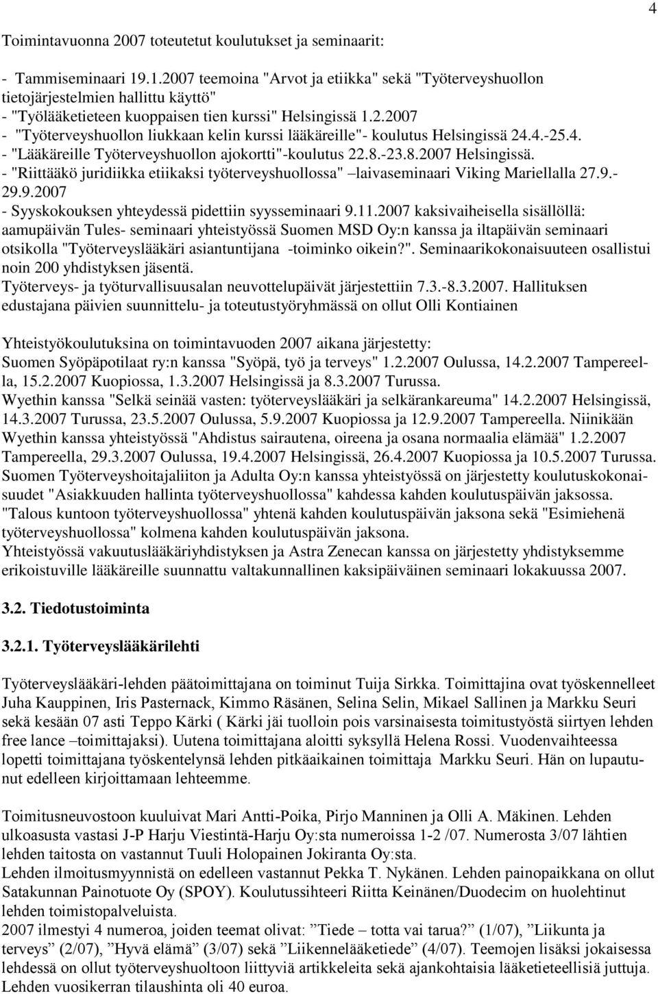 4.-25.4. - "Lääkäreille Työterveyshuollon ajokortti"-koulutus 22.8.-23.8.2007 Helsingissä. - "Riittääkö juridiikka etiikaksi työterveyshuollossa" laivaseminaari Viking Mariellalla 27.9.
