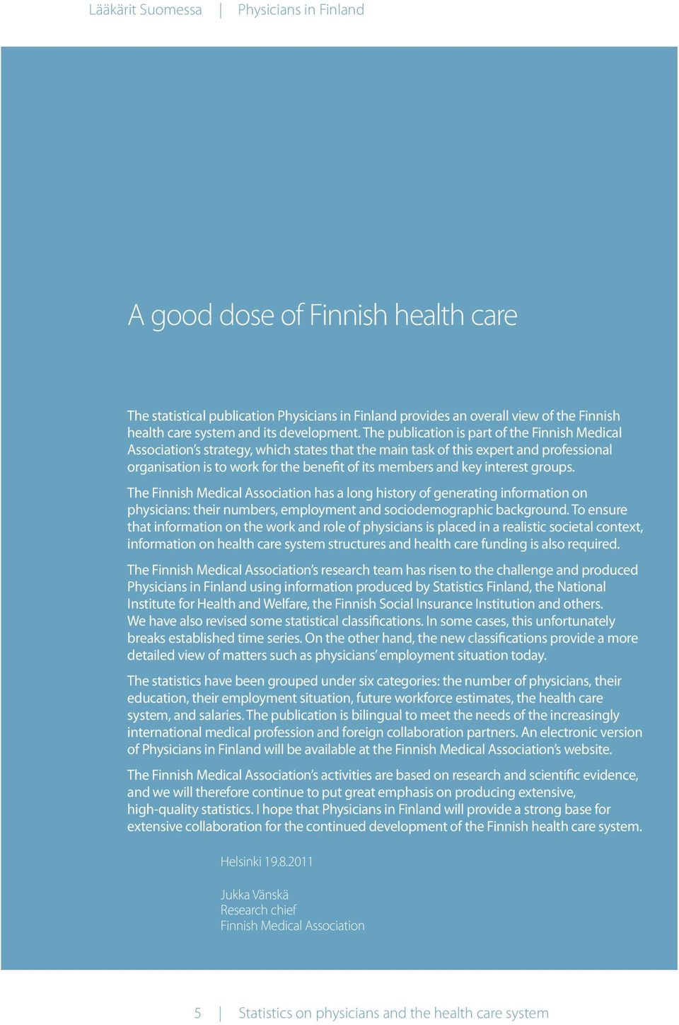 The publication is part of the Finnish Medical Association s strategy, which states that the main task of this expert and professional organisation is to work for the benefit of its members and key