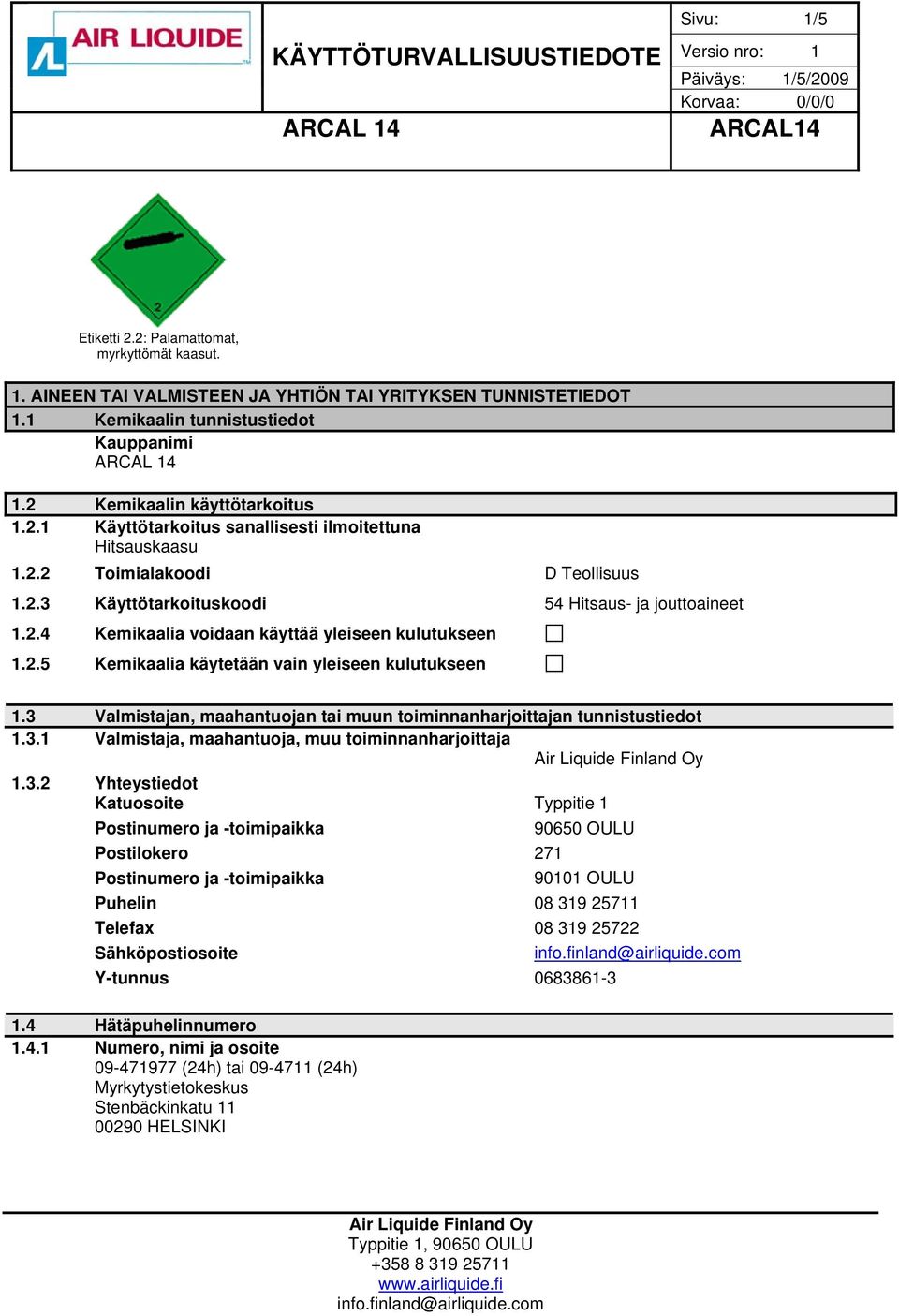 3 Valmistajan, maahantuojan tai muun toiminnanharjoittajan tunnistustiedot 1.3.1 Valmistaja, maahantuoja, muu toiminnanharjoittaja 1.3.2 Yhteystiedot Katuosoite Typpitie 1 Postinumero ja -toimipaikka