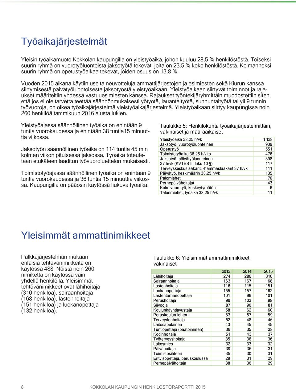 Vuoden aikana käytiin useita neuvotteluja ammattijärjestöjen ja esimiesten sekä Kiurun kanssa siirtymisestä päivätyöluontoisesta jaksotyöstä yleistyöaikaan.