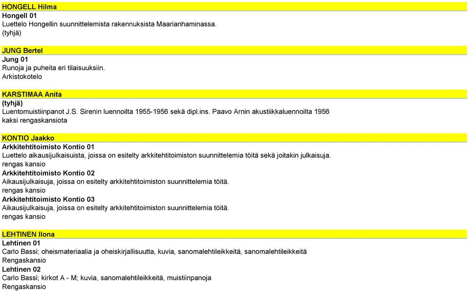 Paavo Arnin akustiikkaluennoilta 1956 kaksi rengaskansiota KONTIO Jaakko Arkkitehtitoimisto Kontio 01 Luettelo aikausijulkaisuista, joissa on esitelty arkkitehtitoimiston suunnittelemia töitä sekä