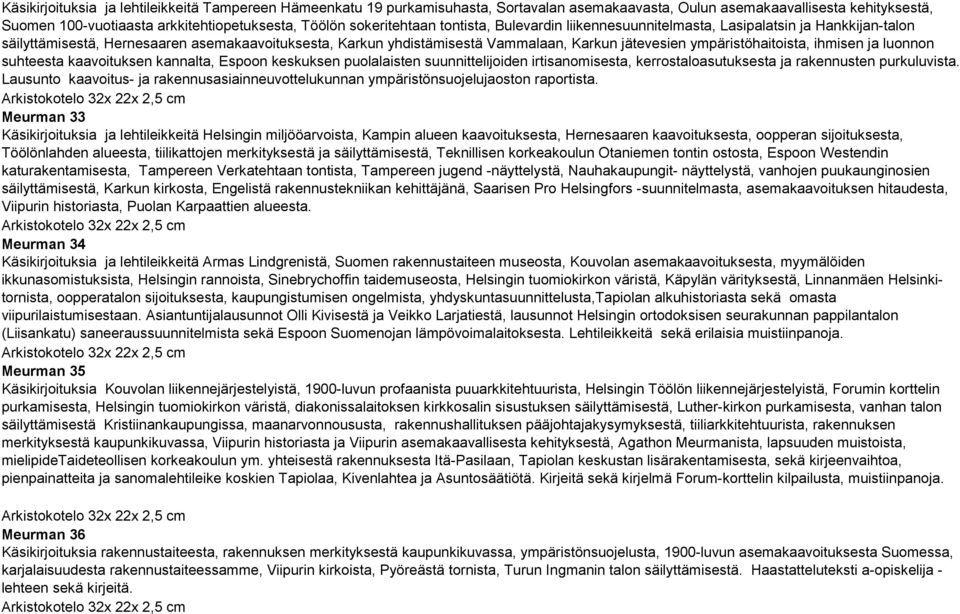 ympäristöhaitoista, ihmisen ja luonnon suhteesta kaavoituksen kannalta, Espoon keskuksen puolalaisten suunnittelijoiden irtisanomisesta, kerrostaloasutuksesta ja rakennusten purkuluvista.