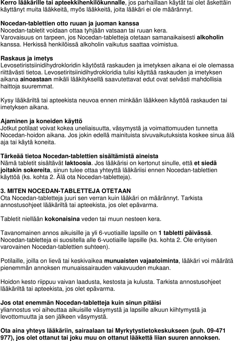 Herkissä henkilöissä alkoholin vaikutus saattaa voimistua. Raskaus ja imetys Levosetiristsiinidihydrokloridin käytöstä raskauden ja imetyksen aikana ei ole olemassa riittävästi tietoa.