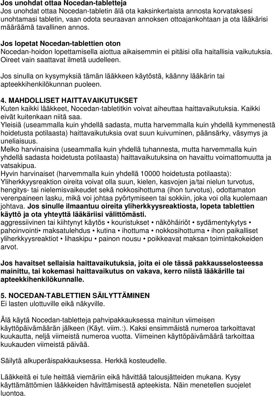 Oireet vain saattavat ilmetä uudelleen. Jos sinulla on kysymyksiä tämän lääkkeen käytöstä, käänny lääkärin tai apteekkihenkilökunnan puoleen. 4.