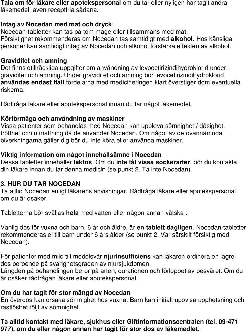 Hos känsliga personer kan samtidigt intag av Nocedan och alkohol förstärka effekten av alkohol.