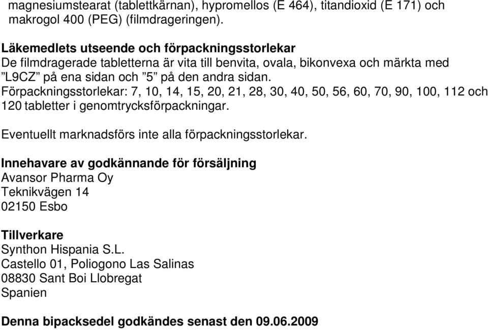 Förpackningsstorlekar: 7, 10, 14, 15, 20, 21, 28, 30, 40, 50, 56, 60, 70, 90, 100, 112 och 120 tabletter i genomtrycksförpackningar.