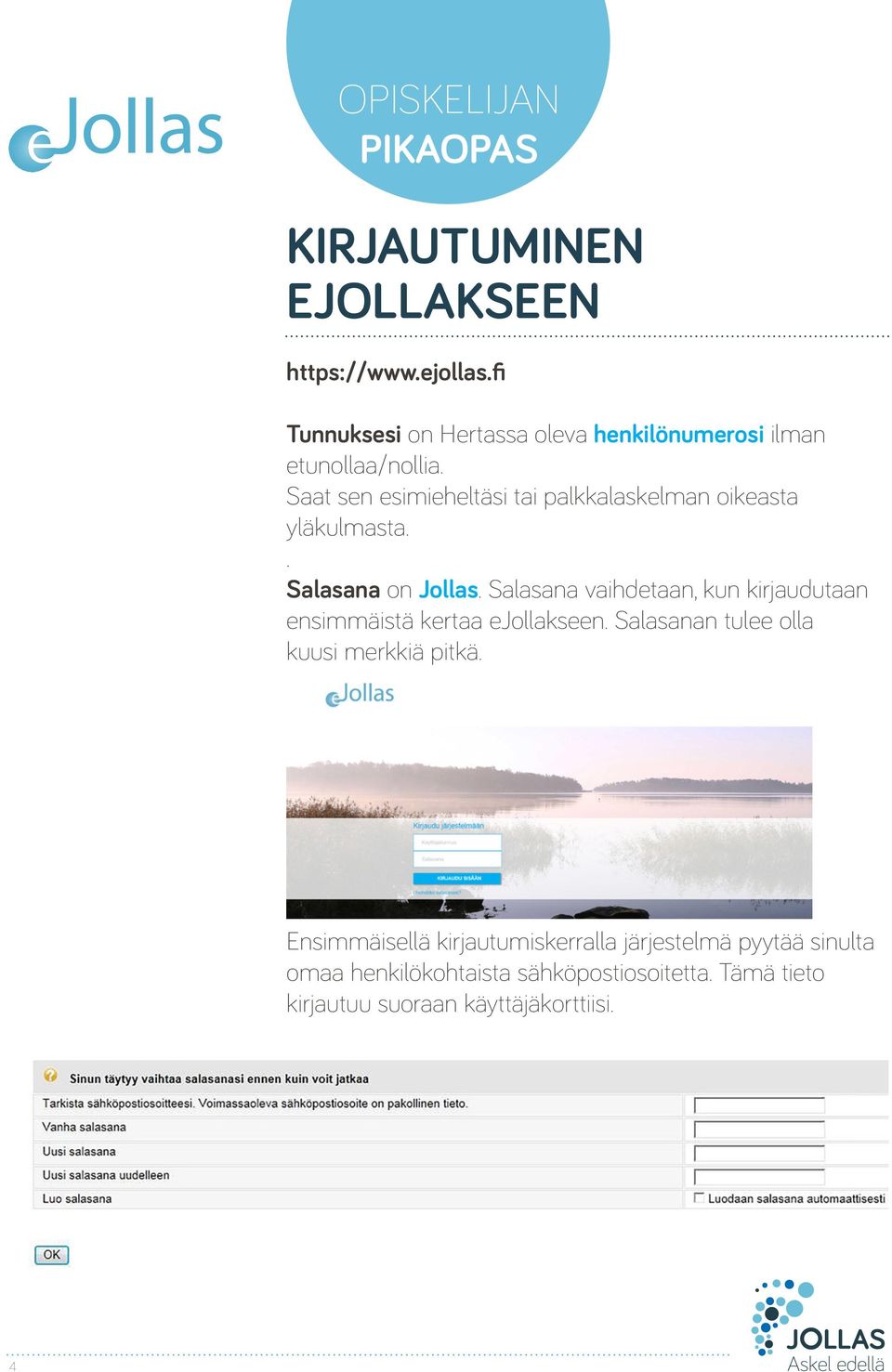 Salasana vaihdetaan, kun kirjaudutaan ensimmäistä kertaa ejollakseen. Salasanan tulee olla kuusi merkkiä pitkä.